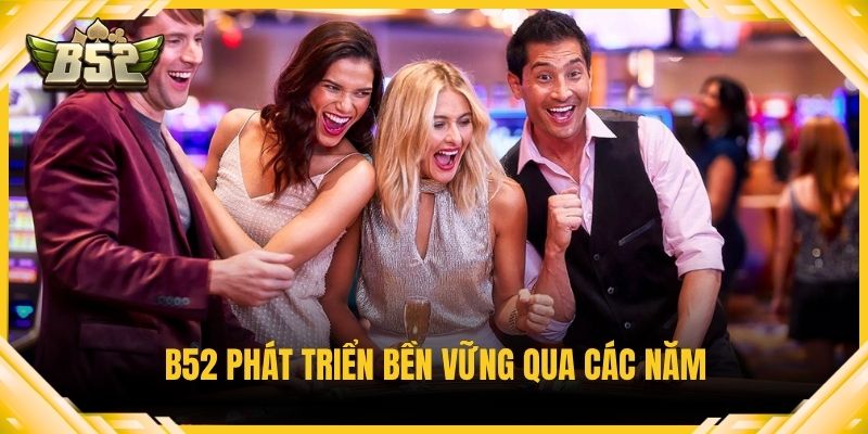B52 phát triển bền vững qua các năm