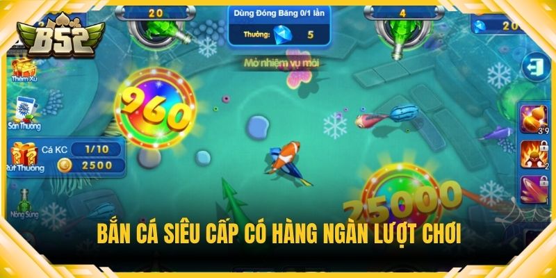 Bắn Cá Siêu Cấp có hàng ngàn lượt chơi