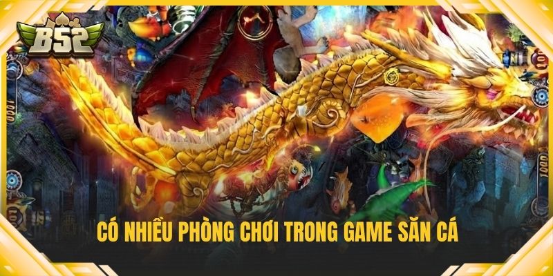 Có nhiều phòng chơi trong game săn cá