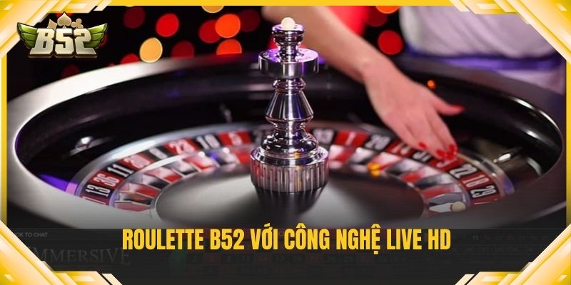 Roulette B52 với công nghệ live HD