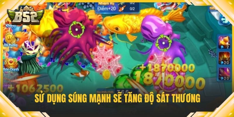 Sử dụng súng mạnh sẽ tăng độ sát thương