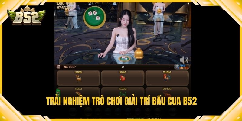 Trải nghiệm trò chơi giải trí Bầu Cua B52